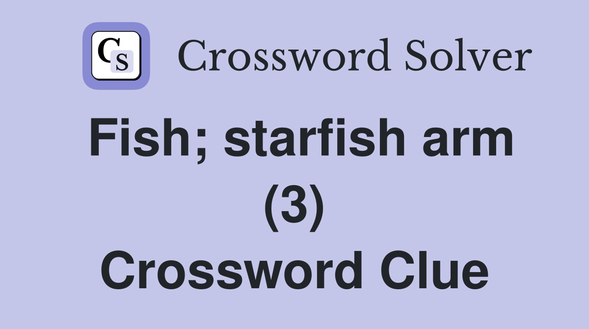 Fish; starfish arm (3) Crossword Clue Answers Crossword Solver